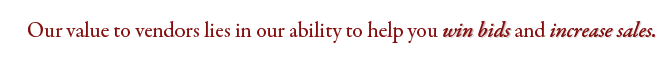 Our value to vendors lies in our ability to help win bids and increase sales.